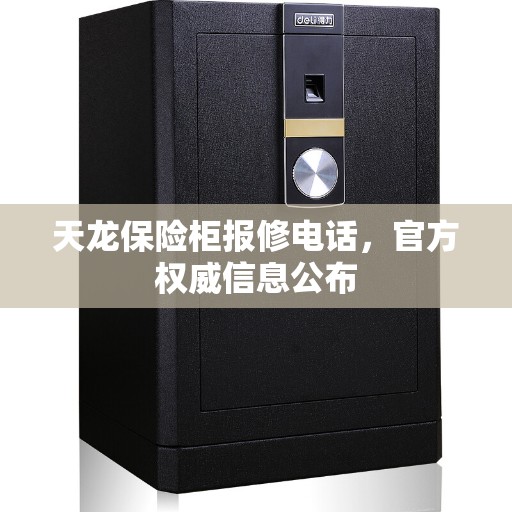 天龙保险柜报修电话，官方权威信息公布