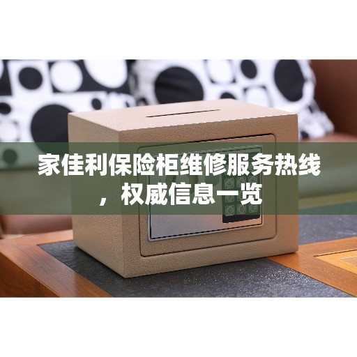 家佳利保险柜维修服务热线，权威信息一览