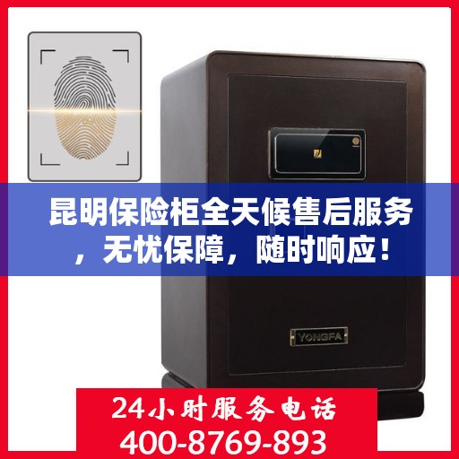 昆明保险柜全天候售后服务，无忧保障，随时响应！