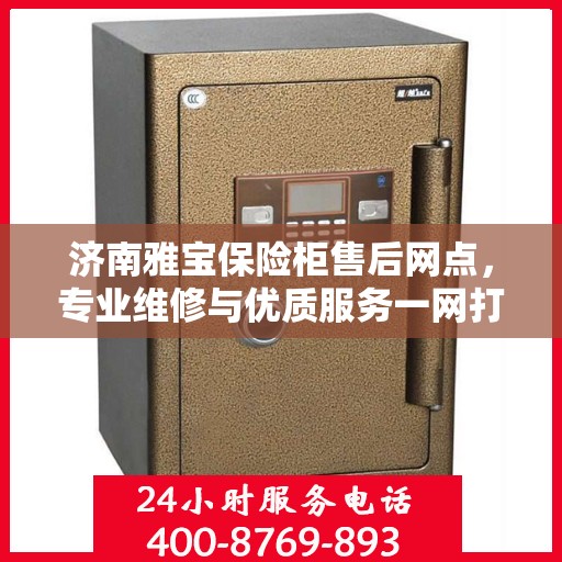 济南雅宝保险柜售后网点，专业维修与优质服务一网打尽