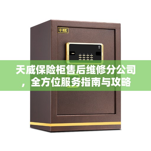 天威保险柜售后维修分公司，全方位服务指南与攻略