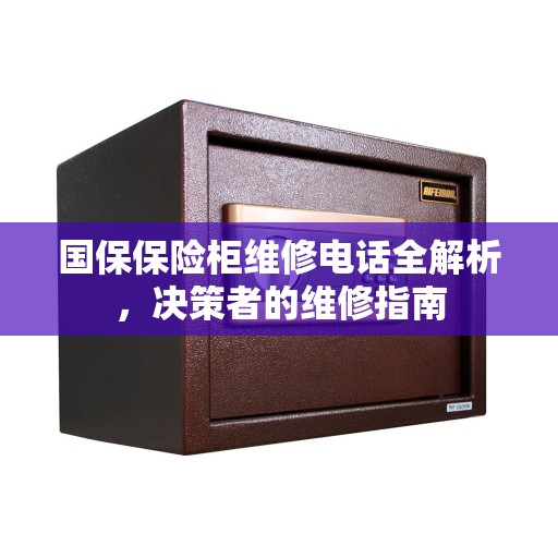 国保保险柜维修电话全解析，决策者的维修指南