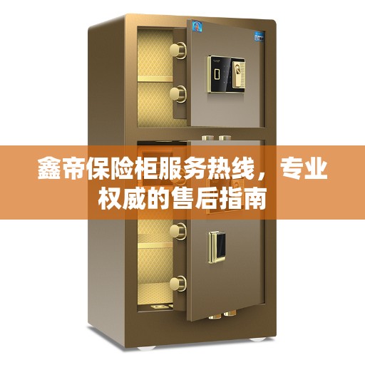 鑫帝保险柜服务热线，专业权威的售后指南