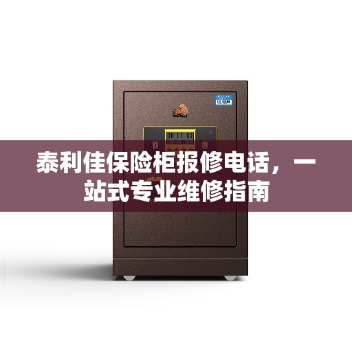泰利佳保险柜报修电话，一站式专业维修指南