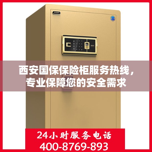 西安国保保险柜服务热线，专业保障您的安全需求