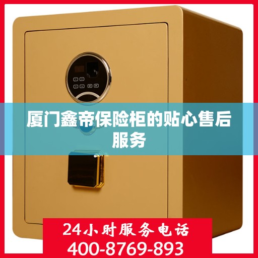 厦门鑫帝保险柜的贴心售后服务