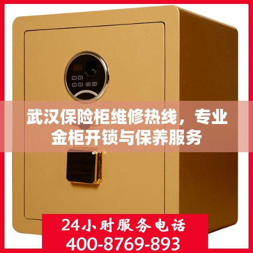 武汉保险柜维修热线，专业金柜开锁与保养服务