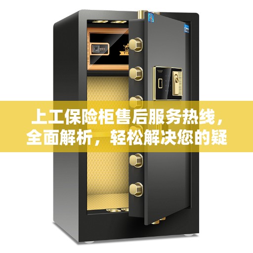 上工保险柜售后服务热线，全面解析，轻松解决您的疑惑
