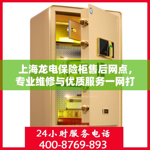 上海龙电保险柜售后网点，专业维修与优质服务一网打尽