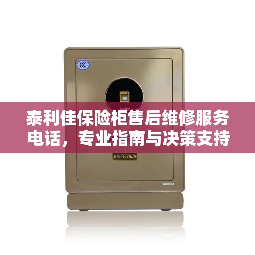 泰利佳保险柜售后维修服务电话，专业指南与决策支持