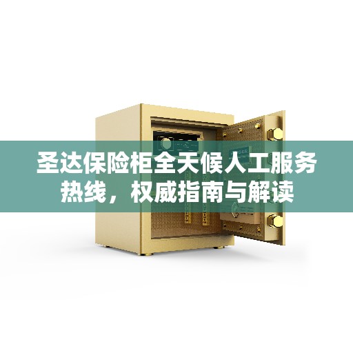 圣达保险柜全天候人工服务热线，权威指南与解读