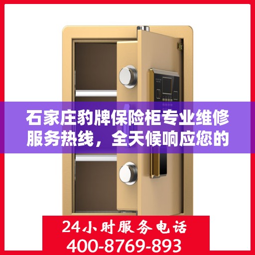 石家庄豹牌保险柜专业维修服务热线,全天候响应您的需求 石家庄豹牌保险柜专业维修服务热线,全天候响应您的需求