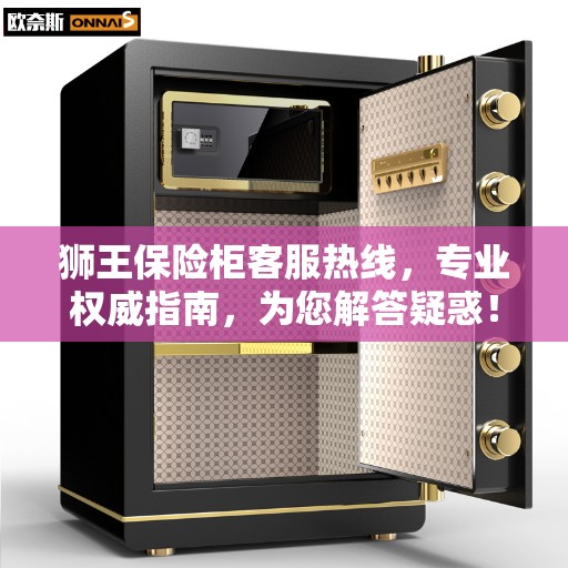 狮王保险柜客服热线，专业权威指南，为您解答疑惑！