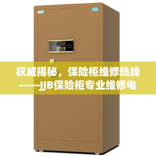 权威揭秘，保险柜维修热线——JJB保险柜专业维修电话