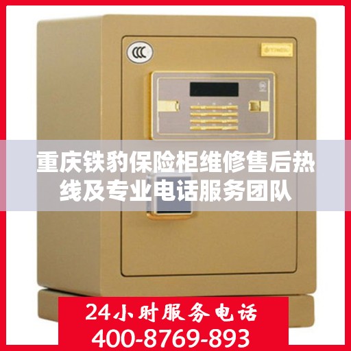 重庆铁豹保险柜维修售后热线及专业电话服务团队