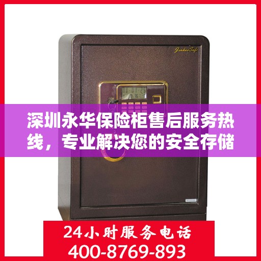 深圳永华保险柜售后服务热线，专业解决您的安全存储问题