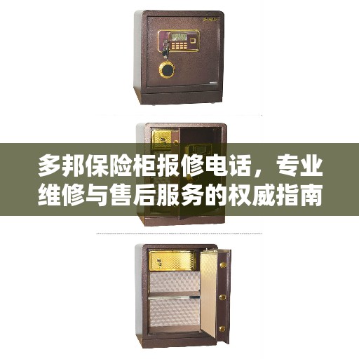 多邦保险柜报修电话，专业维修与售后服务的权威指南