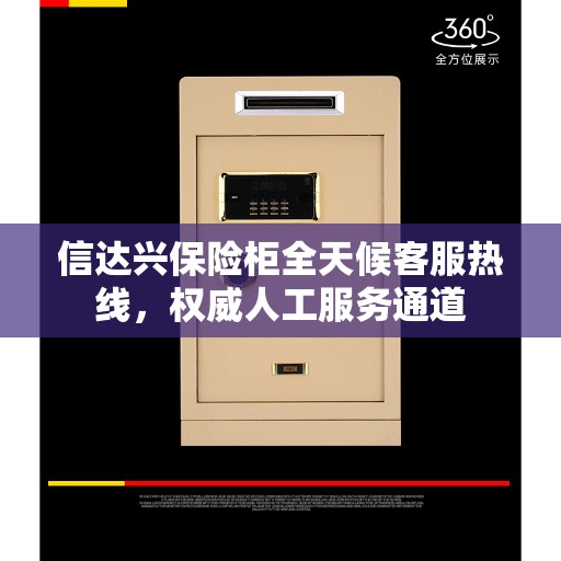 信达兴保险柜全天候客服热线，权威人工服务通道