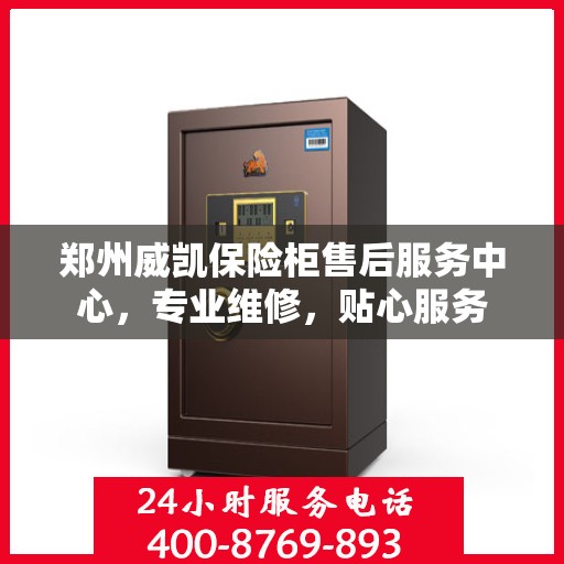 郑州威凯保险柜售后服务中心，专业维修，贴心服务