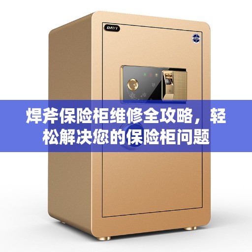 焊斧保险柜维修全攻略，轻松解决您的保险柜问题