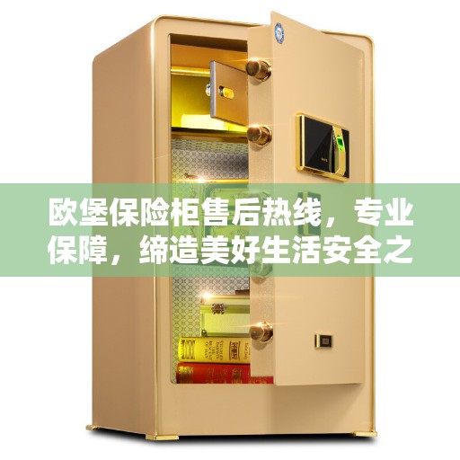 欧堡保险柜售后热线，专业保障，缔造美好生活安全之选