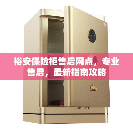 裕安保险柜售后网点，专业售后，最新指南攻略