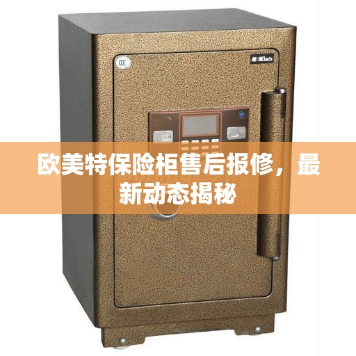 欧美特保险柜售后报修，最新动态揭秘
