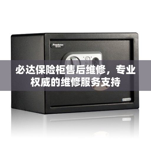 必达保险柜售后维修，专业权威的维修服务支持