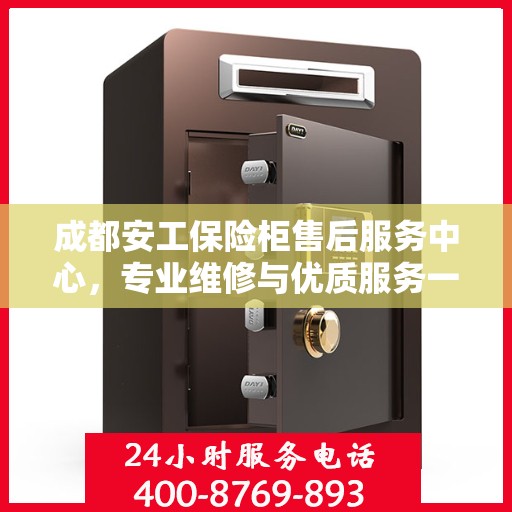 成都安工保险柜售后服务中心，专业维修与优质服务一网打尽