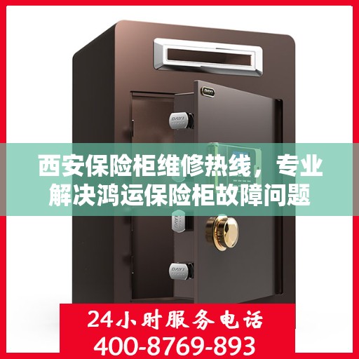 西安保险柜维修热线，专业解决鸿运保险柜故障问题