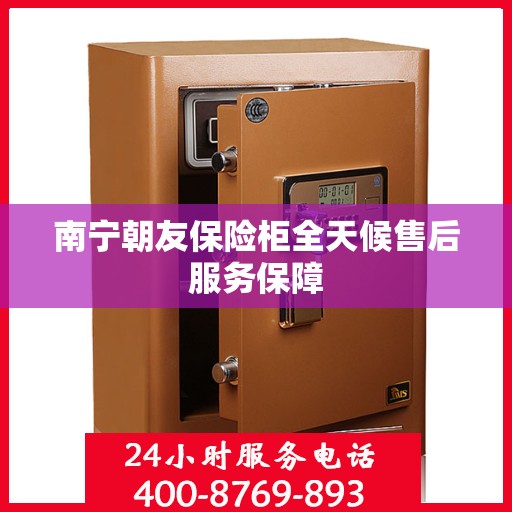 南宁朝友保险柜全天候售后服务保障