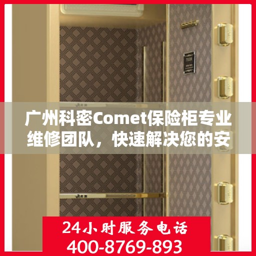 广州科密Comet保险柜专业维修团队，快速解决您的安全锁事烦恼