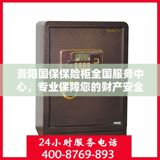 贵阳国保保险柜全国服务中心，专业保障您的财产安全
