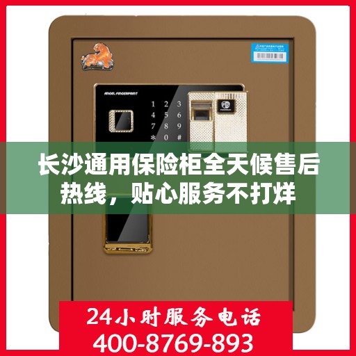 长沙通用保险柜全天候售后热线，贴心服务不打烊