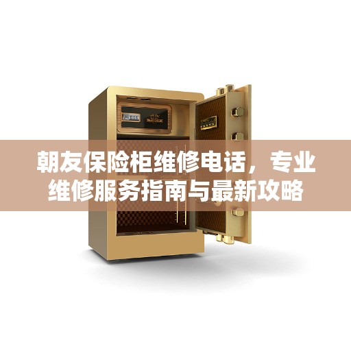 朝友保险柜维修电话，专业维修服务指南与最新攻略