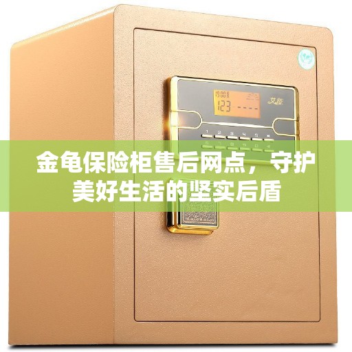 金龟保险柜售后网点，守护美好生活的坚实后盾