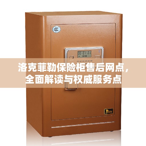 洛克菲勒保险柜售后网点，全面解读与权威服务点
