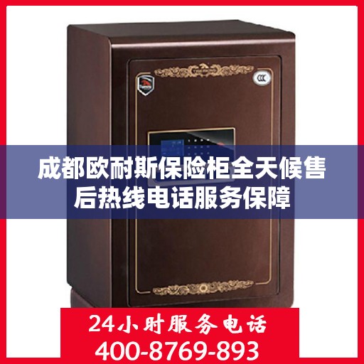 成都欧耐斯保险柜全天候售后热线电话服务保障