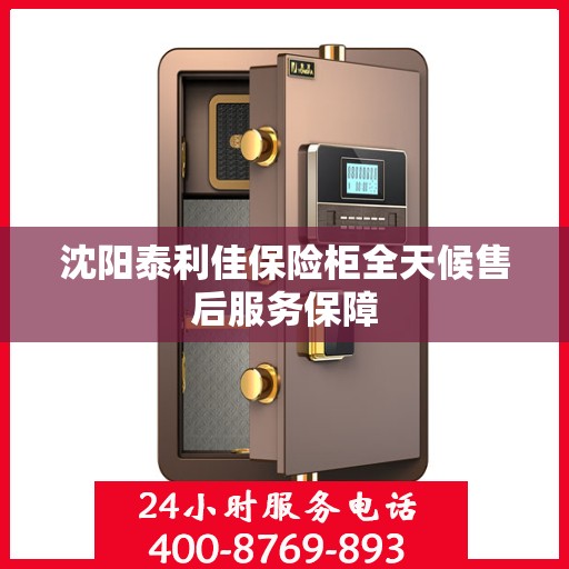 沈阳泰利佳保险柜全天候售后服务保障