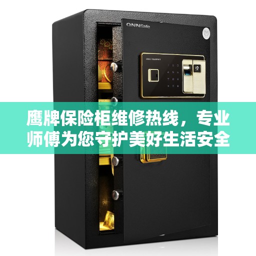 鹰牌保险柜维修热线，专业师傅为您守护美好生活安全
