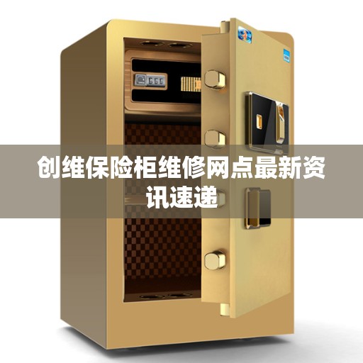 创维保险柜维修网点最新资讯速递