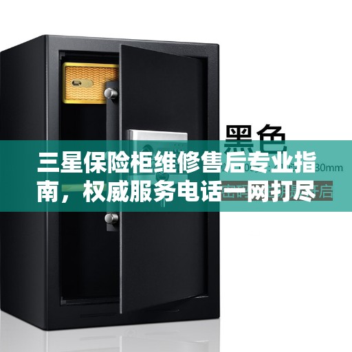 三星保险柜维修售后专业指南，权威服务电话一网打尽