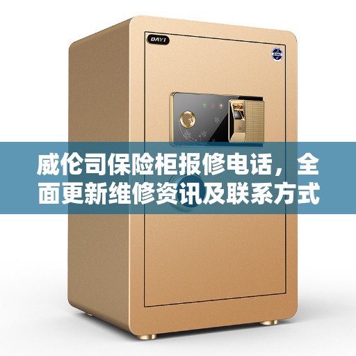 威伦司保险柜报修电话，全面更新维修资讯及联系方式
