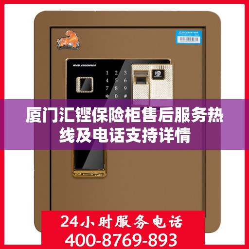 厦门汇铿保险柜售后服务热线及电话支持详情