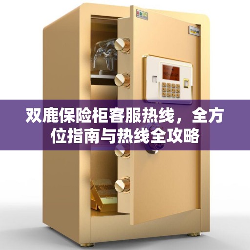 双鹿保险柜客服热线，全方位指南与热线全攻略