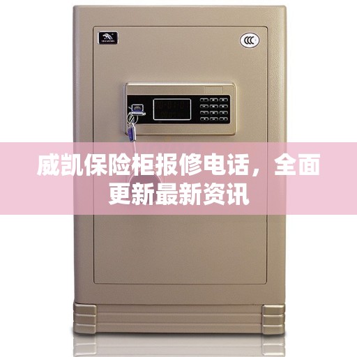 威凯保险柜报修电话，全面更新最新资讯