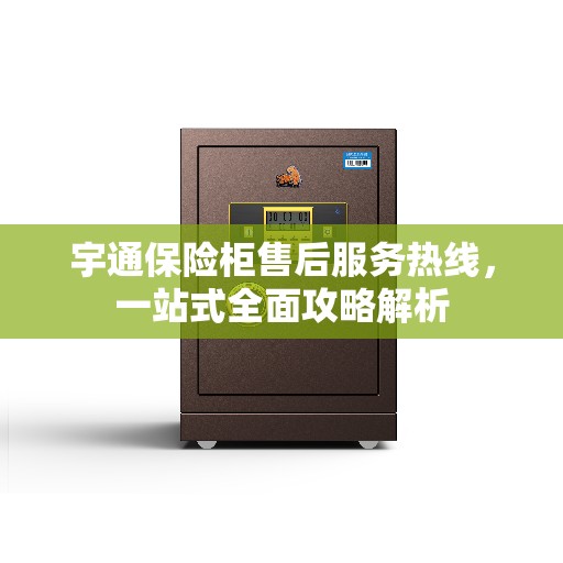 宇通保险柜售后服务热线，一站式全面攻略解析