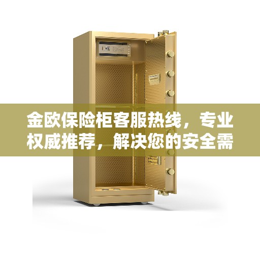 金欧保险柜客服热线，专业权威推荐，解决您的安全需求