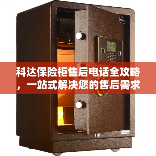 科达保险柜售后电话全攻略，一站式解决您的售后需求