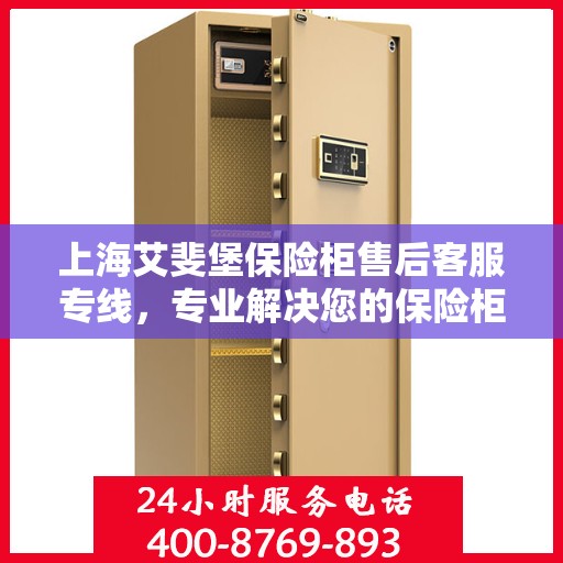 上海艾斐堡保险柜售后客服专线，专业解决您的保险柜问题